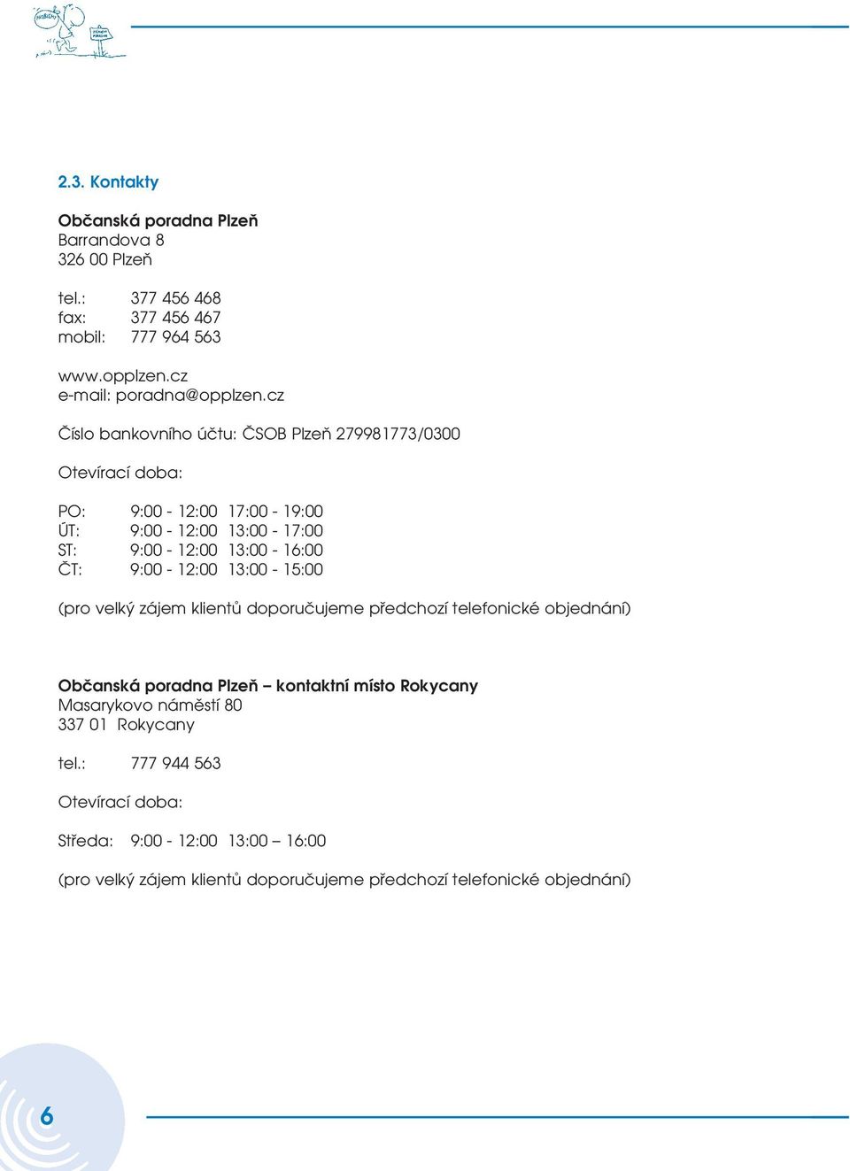 9:00-12:00 13:00-15:00 (pro velký zájem klientů doporučujeme předchozí telefonické objednání) Občanská poradna Plzeň kontaktní místo Rokycany Masarykovo