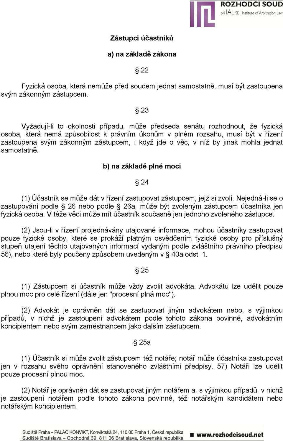 i kdyţ jde o věc, v níţ by jinak mohla jednat samostatně. b) na základě plné moci 24 (1) Účastník se můţe dát v řízení zastupovat zástupcem, jejţ si zvolí.