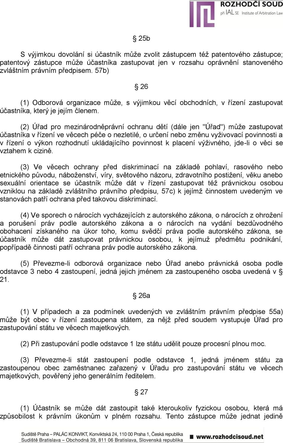 (2) Úřad pro mezinárodněprávní ochranu dětí (dále jen "Úřad") můţe zastupovat účastníka v řízení ve věcech péče o nezletilé, o určení nebo změnu vyţivovací povinnosti a v řízení o výkon rozhodnutí