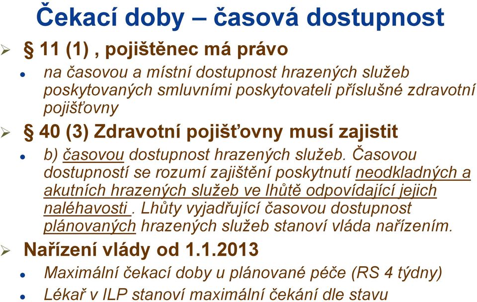 Časovou dostupností se rozumí zajištění poskytnutí neodkladných a akutních hrazených služeb ve lhůtě odpovídající jejich naléhavosti.