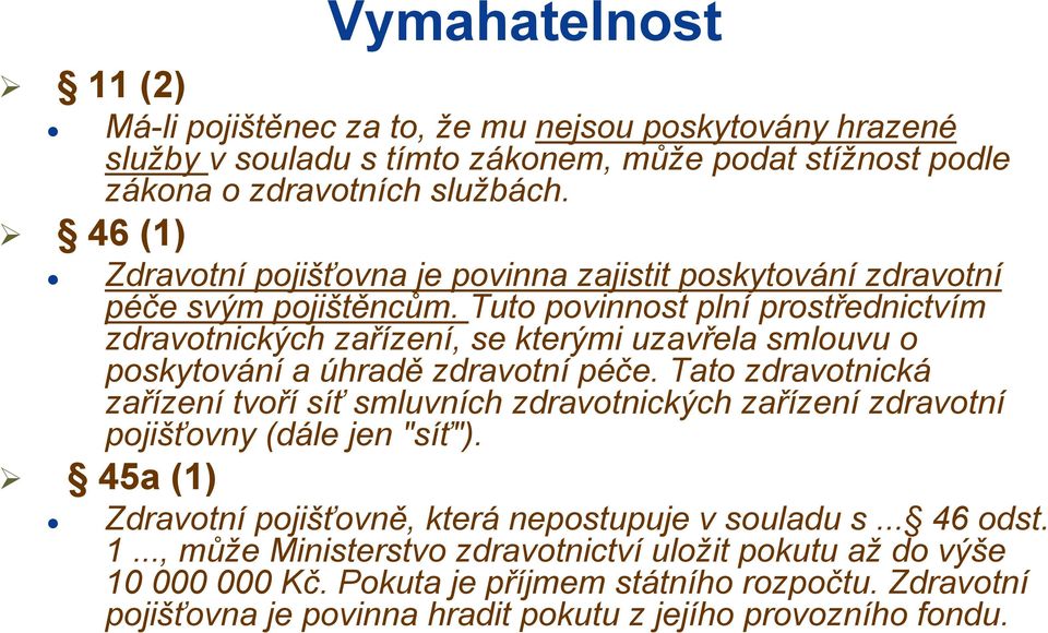 Tuto povinnost plní prostřednictvím zdravotnických zařízení, se kterými uzavřela smlouvu o poskytování a úhradě zdravotní péče.