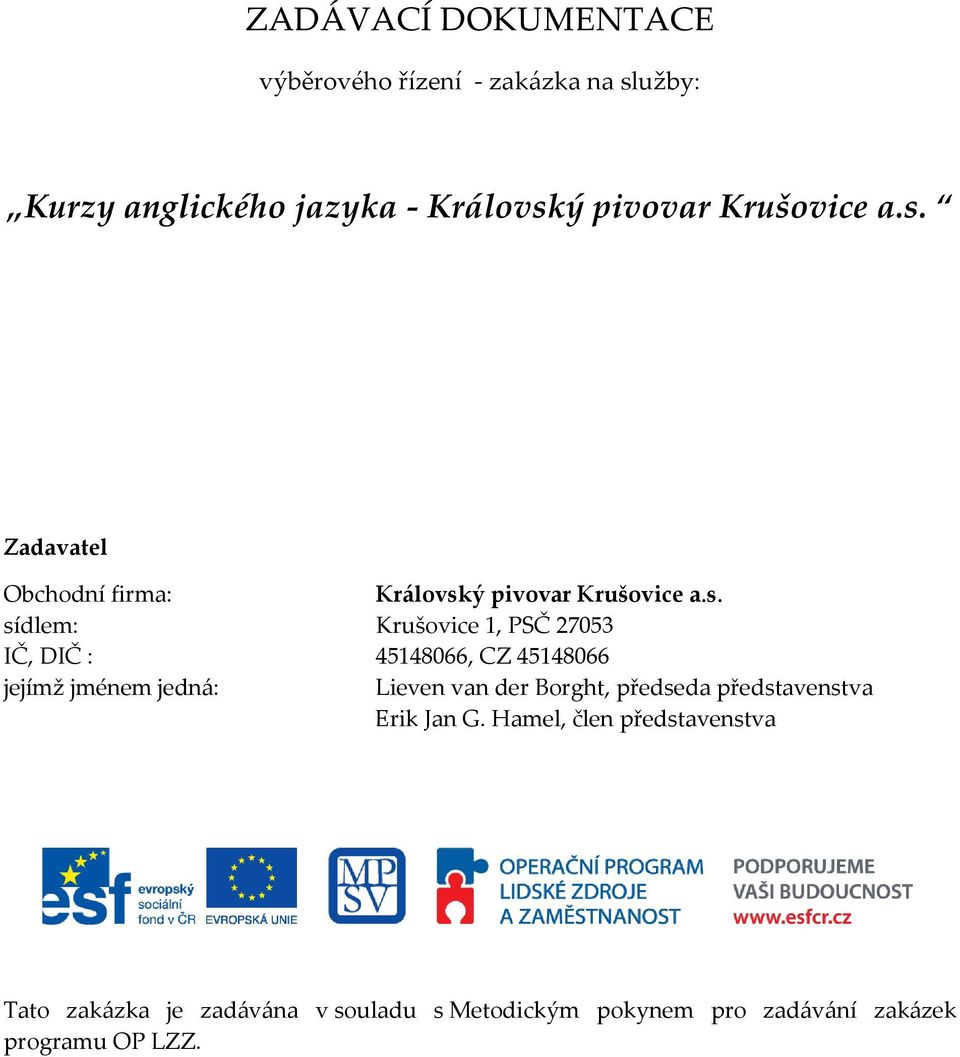 Zadavatel Obchodní firma: Královský pivovar  sídlem: Krušovice 1, PSČ 27053 IČ, DIČ : 45148066, CZ 45148066