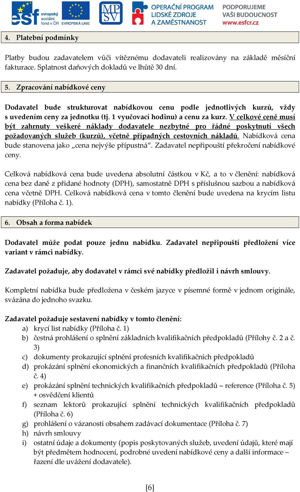 V celkové ceně musí být zahrnuty veškeré náklady dodavatele nezbytné pro řádné poskytnutí všech požadovaných služeb (kurzů), včetně případných cestovních nákladů.