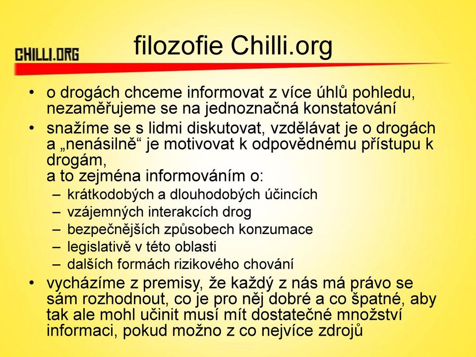 a nenásilně je motivovat k odpovědnému přístupu k drogám, a to zejména informováním o: krátkodobých a dlouhodobých účincích vzájemných interakcích drog