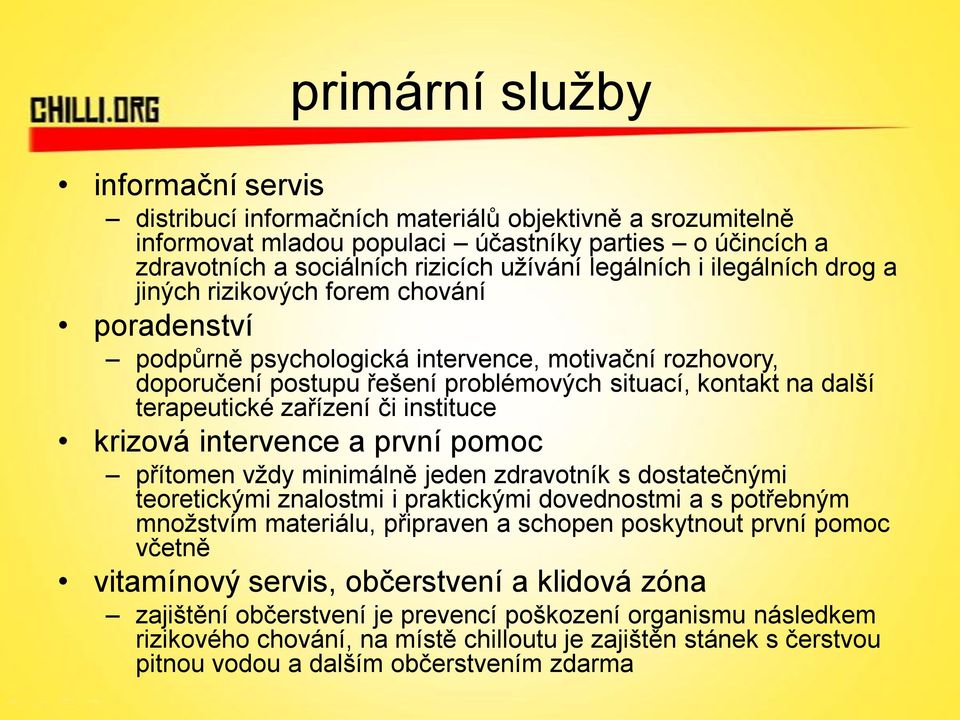 terapeutické zařízení či instituce krizová intervence a první pomoc přítomen vždy minimálně jeden zdravotník s dostatečnými teoretickými znalostmi i praktickými dovednostmi a s potřebným množstvím