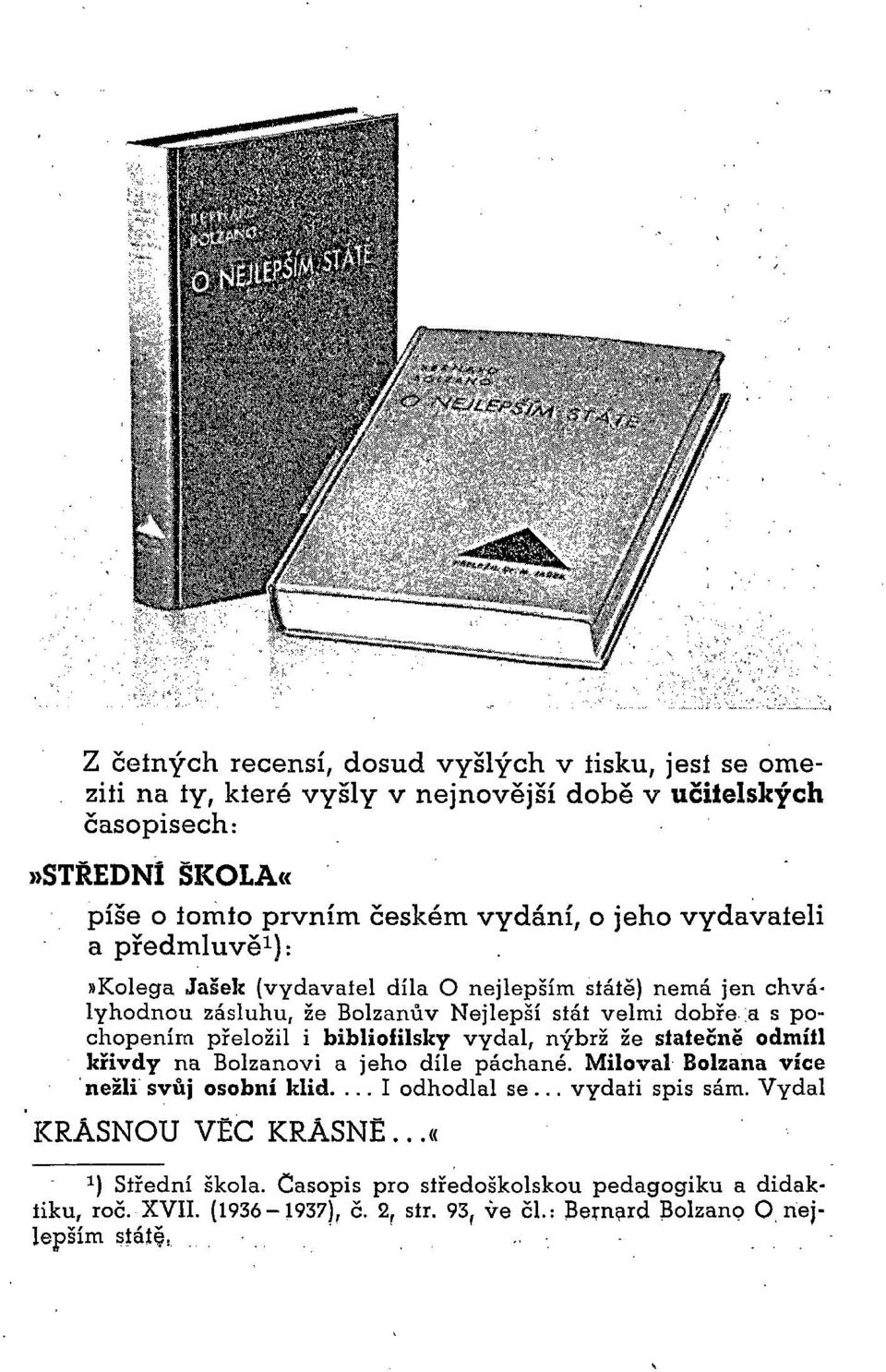 bibliofilsky vydal, nýbrž že statečně odmítl křivdy na Bolzanovi a jeho díle páchané. Miloval Bolzana více nežli svůj osobní klid.... I odhodlal se... vydati spis sám.