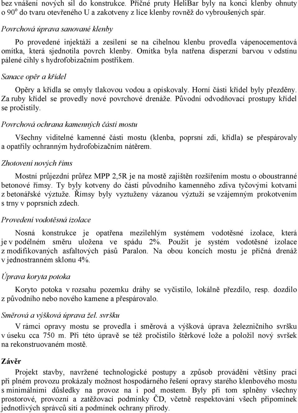 Omítka byla natřena disperzní barvou v odstínu pálené cihly s hydrofobizačním postřikem. Sanace opěr a křídel Opěry a křídla se omyly tlakovou vodou a opískovaly. Horní části křídel byly přezděny.