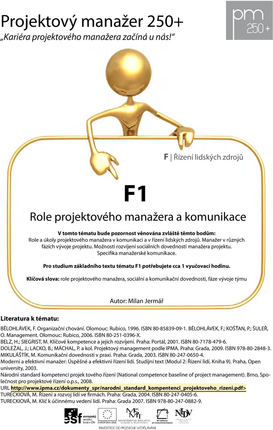 zdrojů. Manažer v různých fázích vývoje projektu. Možnosti rozvíjení sociálních dovedností manažera projektu. Specifika manažerské komunikace.