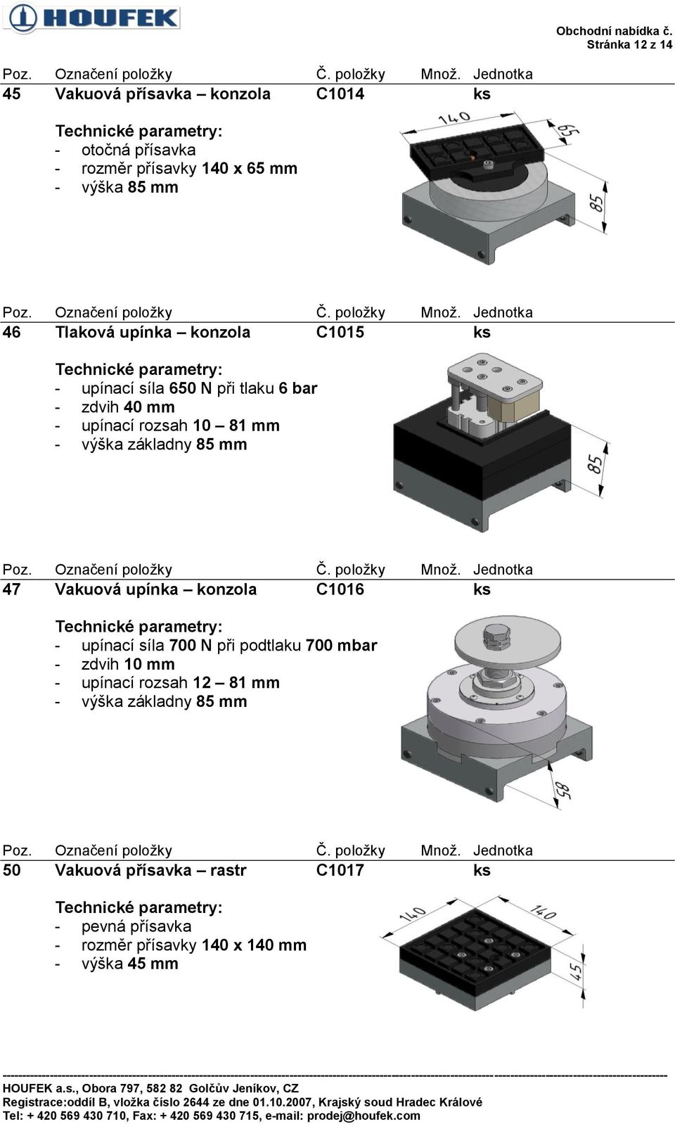 základny 85 mm 47 Vakuová upínka konzola C1016 ks - upínací síla 700 N při podtlaku 700 mbar - zdvih 10 mm -