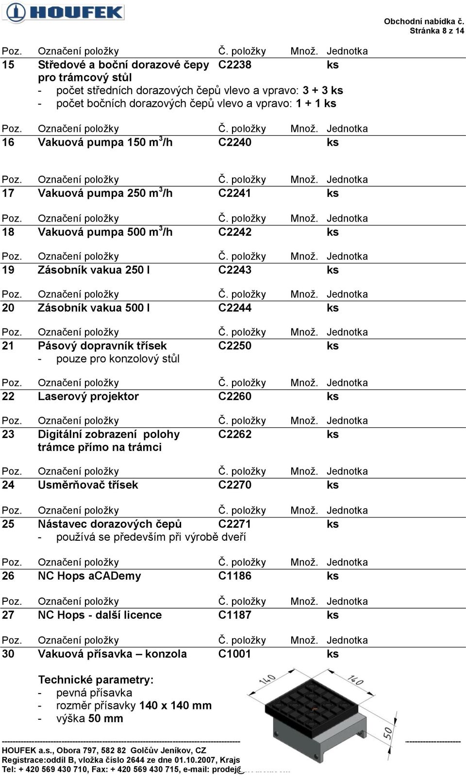 třísek C2250 ks - pouze pro konzolový stůl 22 Laserový projektor C2260 ks 23 Digitální zobrazení polohy C2262 ks trámce přímo na trámci 24 Usměrňovač třísek C2270 ks 25 Nástavec dorazových čepů