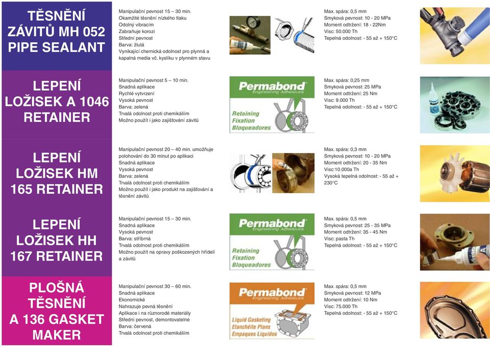 spára: 0,25 mm Smyková pevnost: 25 MPa Moment odtržení: 25 Nm Visc: 9.000 Th LOŽISEK HM 165 RETAINER Manipulační pevnost 20 40 min.