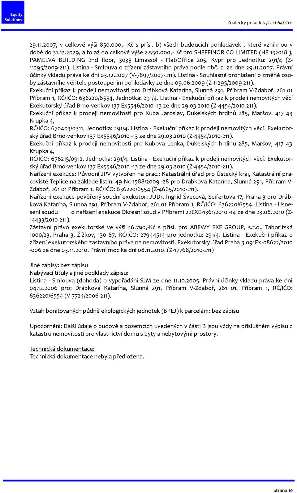 Listina - Smlouva o zřízení zástavního práva podle obč. z. ze dne 29.11.2007. Právní účinky vkladu práva ke dni 03.12.2007 (V-7897/2007-211).