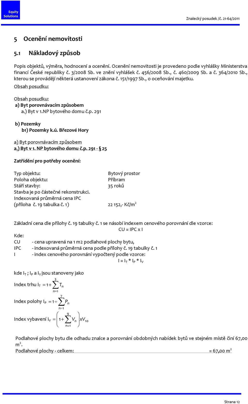 Obsah posudku: Obsah posudku: a) Byt porovnávacím způsobem a 1 ) Byt v 1.NP bytového domu č.p. 291 b) Pozemky b1) Pozemky k.ú. Březové Hory a) Byt porovnávacím způsobem a 1 ) Byt v 1.