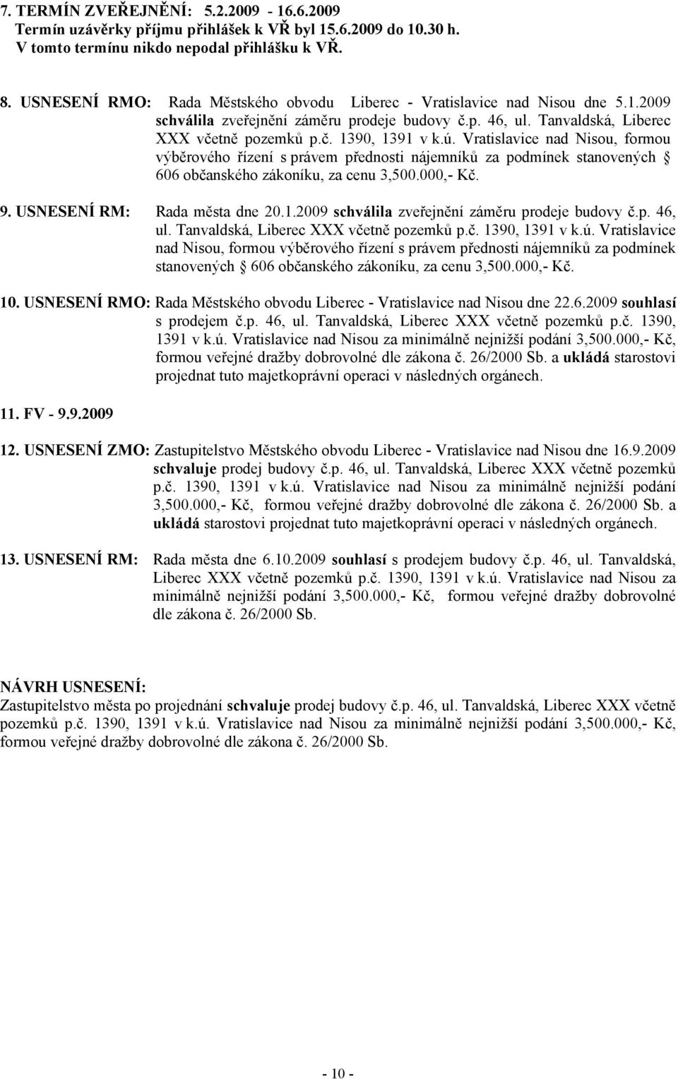 Vratislavice nad Nisou, formou výběrového řízení s právem přednosti nájemníků za podmínek stanovených 606 občanského zákoníku, za cenu 3,500.000,- Kč. 9. USNESENÍ RM: Rada města dne 20.1.