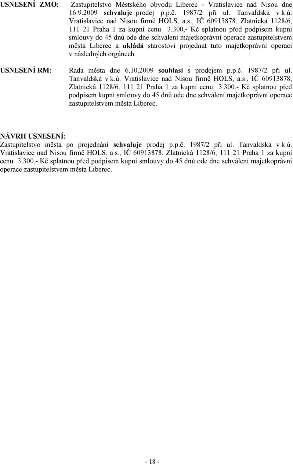 300,- Kč splatnou před podpisem kupní smlouvy do 45 dnů ode dne schválení majetkoprávní operace zastupitelstvem města Liberec a ukládá starostovi projednat tuto majetkoprávní operaci v následných