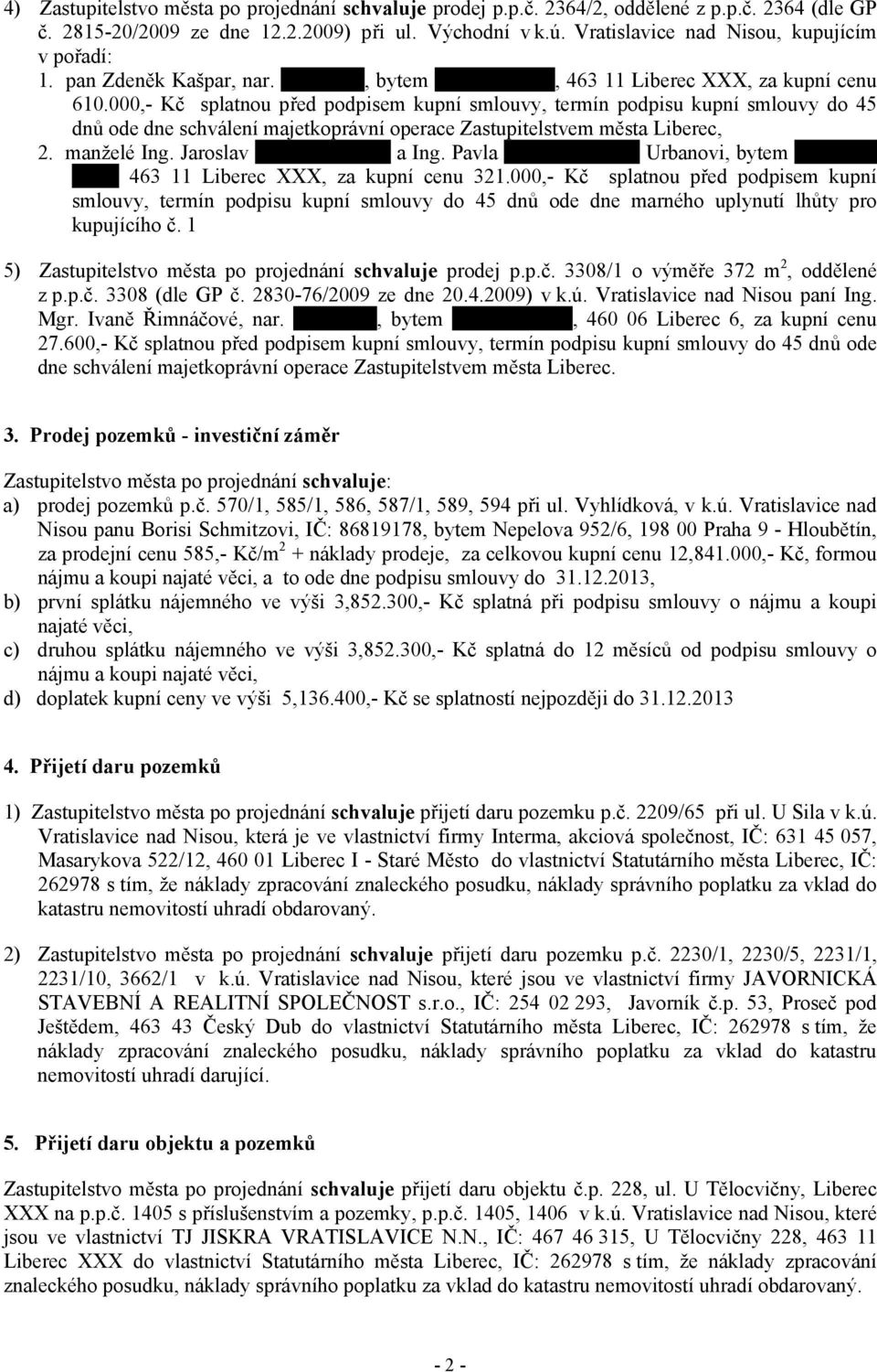 000,- Kč splatnou před podpisem kupní smlouvy, termín podpisu kupní smlouvy do 45 dnů ode dne schválení majetkoprávní operace Zastupitelstvem města Liberec, 2. manželé Ing. Jaroslav (nar. 25.7.