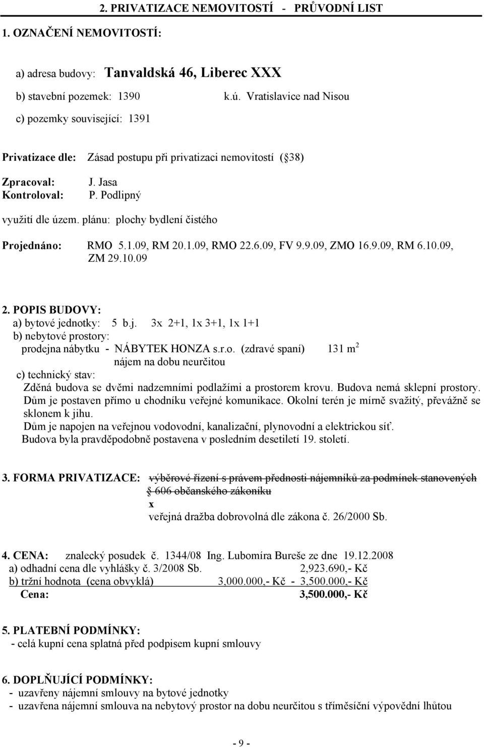 plánu: plochy bydlení čistého Projednáno: RMO 5.1.09, RM 20.1.09, RMO 22.6.09, FV 9.9.09, ZMO 16.9.09, RM 6.10.09, ZM 29.10.09 2. POPIS BUDOVY: a) bytové jednotky: 5 b.j. 3x 2+1, 1x 3+1, 1x 1+1 b) nebytové prostory: prodejna nábytku - NÁBYTEK HONZA s.