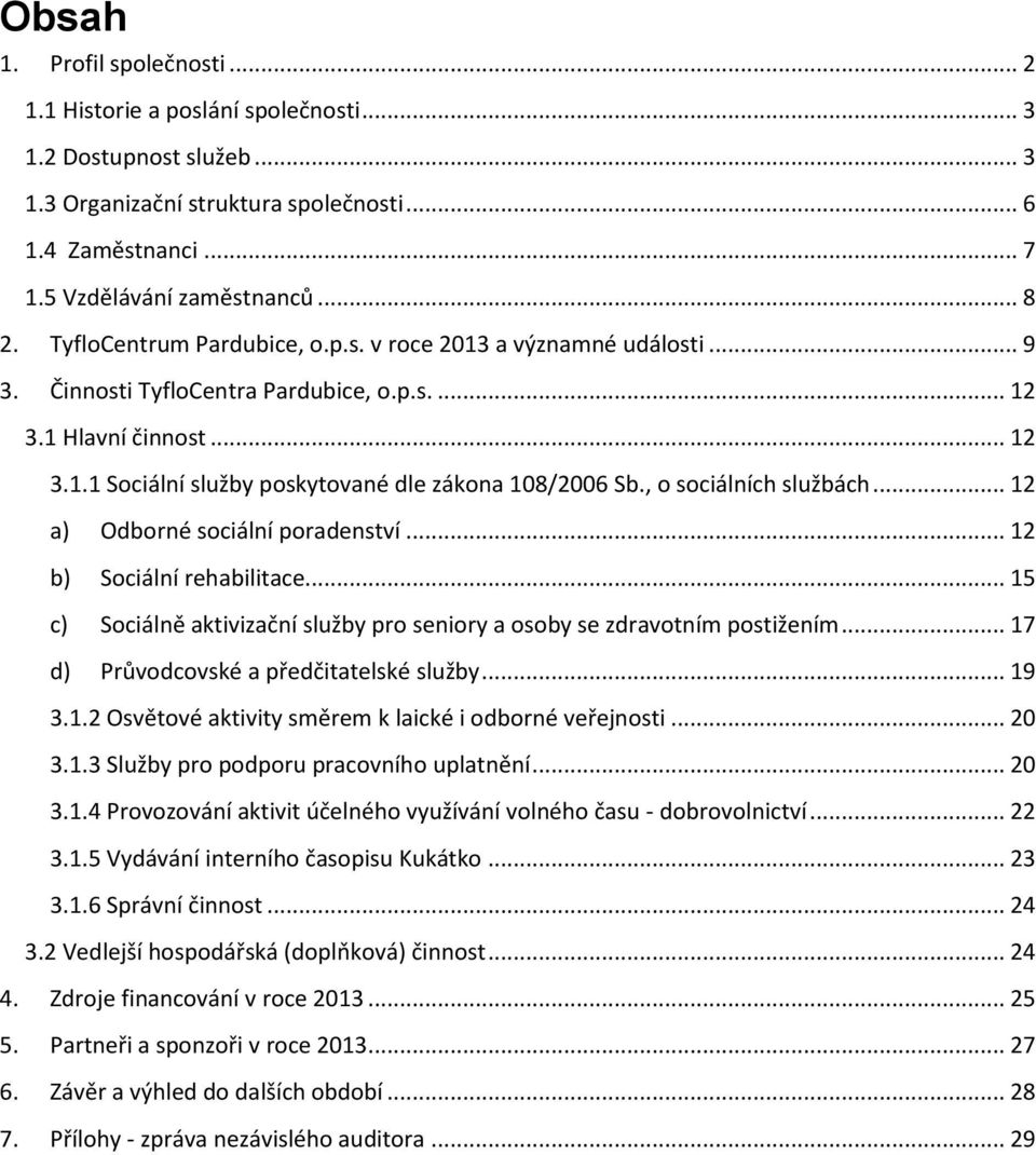 , o sociálních službách... 12 a) Odborné sociální poradenství... 12 b) Sociální rehabilitace... 15 c) Sociálně aktivizační služby pro seniory a osoby se zdravotním postižením.