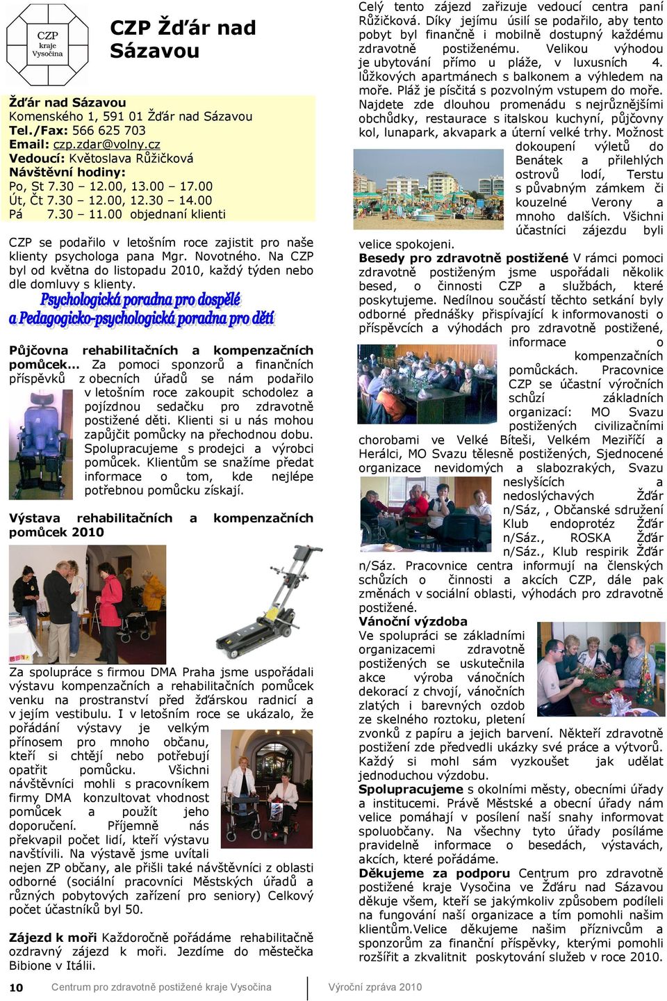Na CZP byl od května do listopadu 2010, každý týden nebo dle domluvy s klienty.