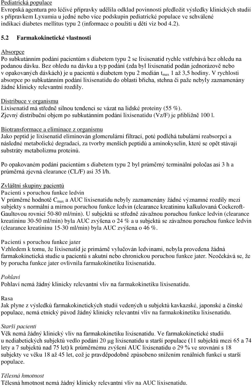 2 Farmakokinetické vlastnosti Absorpce Po subkutánním podání pacientům s diabetem typu 2 se lixisenatid rychle vstřebává bez ohledu na podanou dávku.