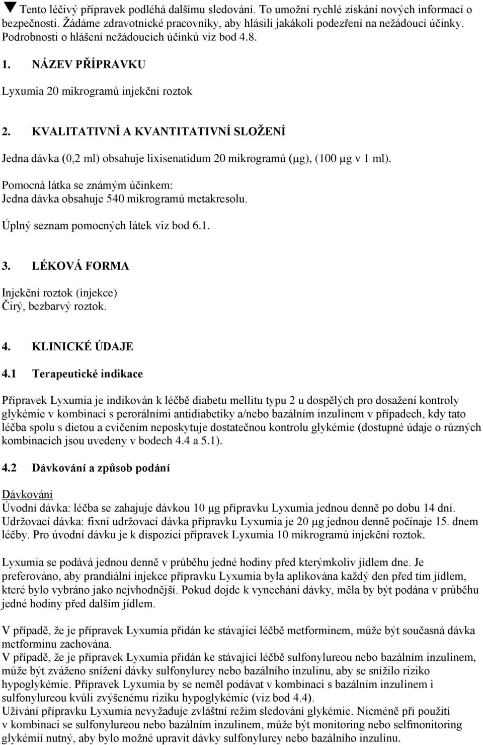 KVALITATIVNÍ A KVANTITATIVNÍ SLOŽENÍ Jedna dávka (0,2 ml) obsahuje lixisenatidum 20 mikrogramů (µg), (100 µg v 1 ml). Pomocná látka se známým účinkem: Jedna dávka obsahuje 540 mikrogramů metakresolu.