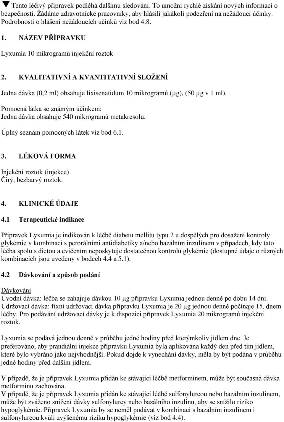 KVALITATIVNÍ A KVANTITATIVNÍ SLOŽENÍ Jedna dávka (0,2 ml) obsahuje lixisenatidum 10 mikrogramů (µg), (50 µg v 1 ml). Pomocná látka se známým účinkem: Jedna dávka obsahuje 540 mikrogramů metakresolu.