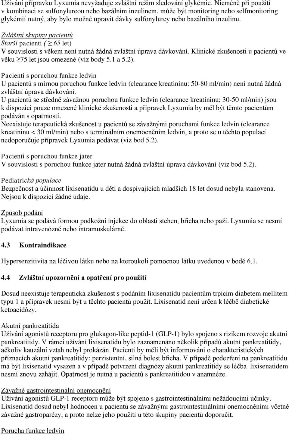 Zvláštní skupiny pacientů Starší pacienti ( 65 let) V souvislosti s věkem není nutná žádná zvláštní úprava dávkování. Klinické zkušenosti u pacientů ve věku 75 let jsou omezené (viz body 5.1 a 5.2).