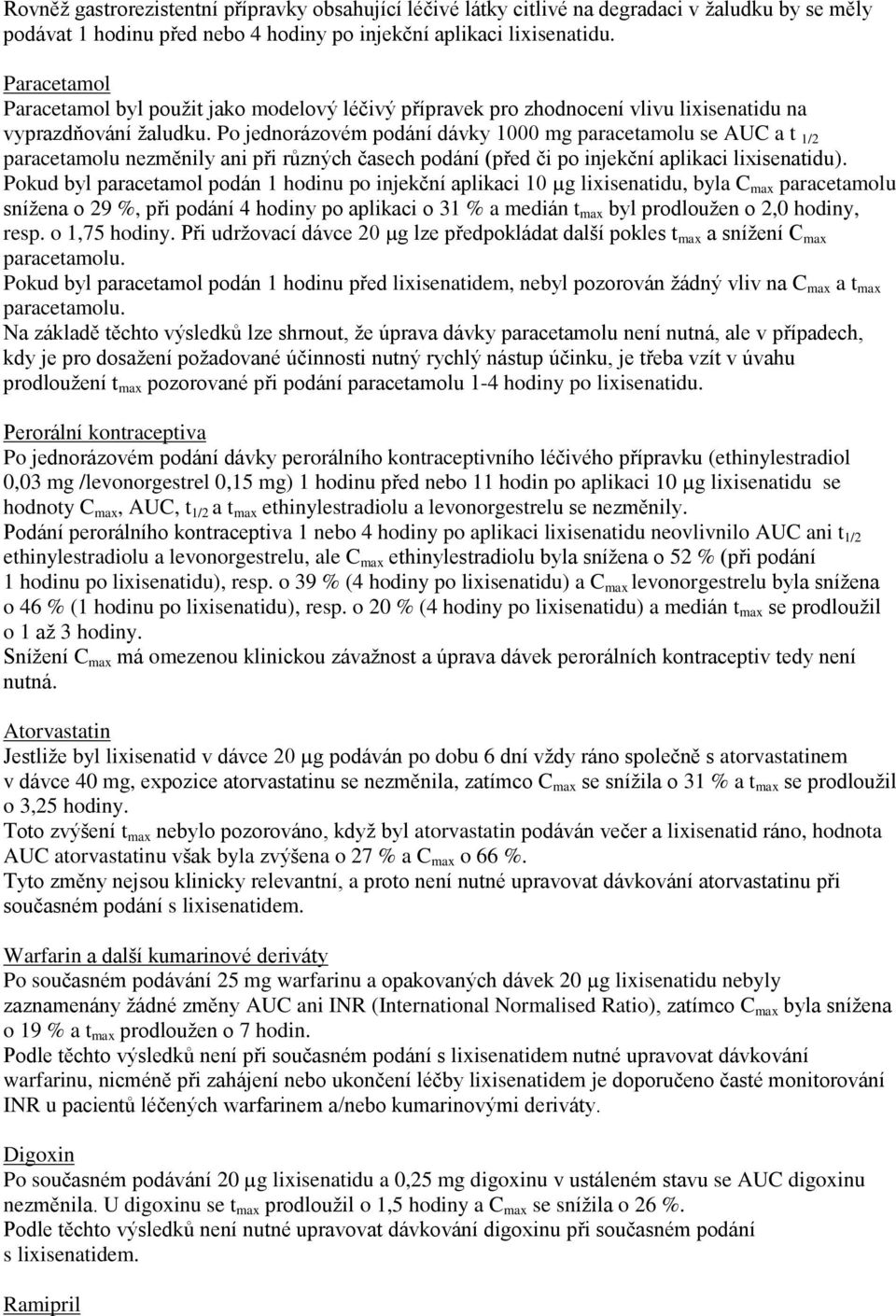 Po jednorázovém podání dávky 1000 mg paracetamolu se AUC a t 1/2 paracetamolu nezměnily ani při různých časech podání (před či po injekční aplikaci lixisenatidu).