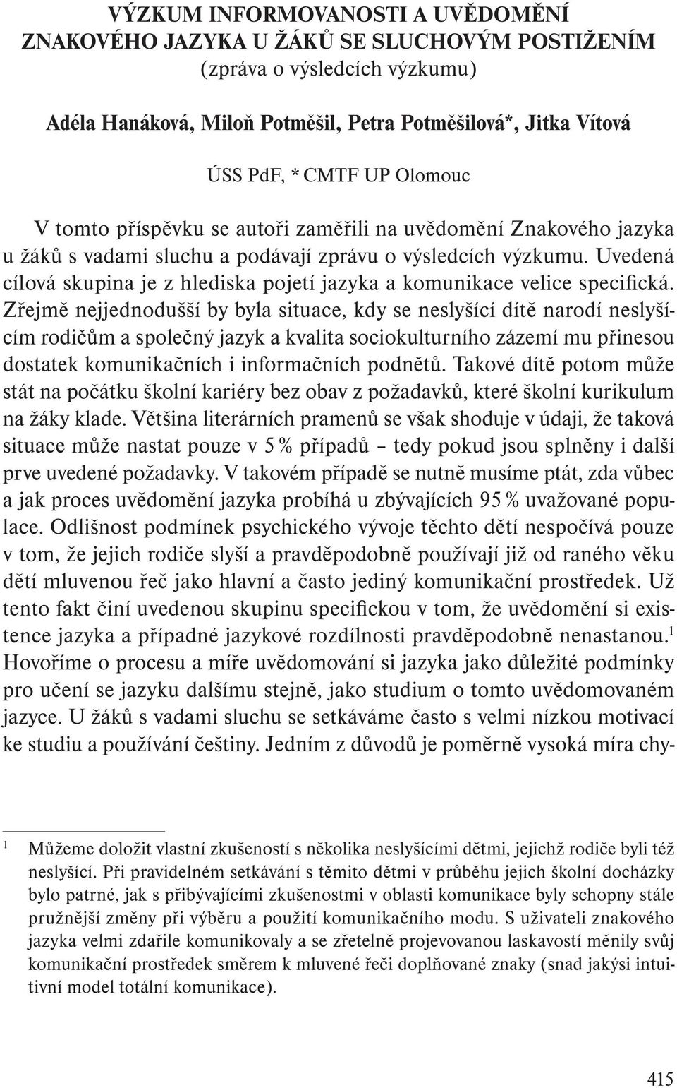 Uvedená cílová skupina je z hlediska pojetí jazyka a komunikace velice specifi cká.