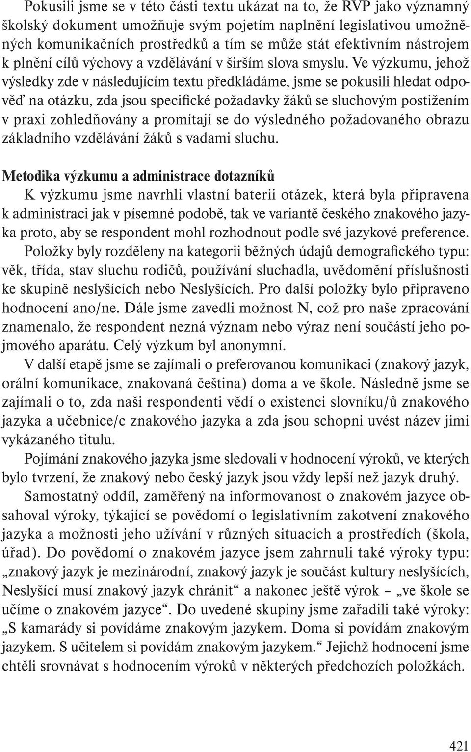 Ve výzkumu, jehož výsledky zde v následujícím textu předkládáme, jsme se pokusili hledat odpověď na otázku, zda jsou specifické požadavky žáků se sluchovým postižením v praxi zohledňovány a promítají