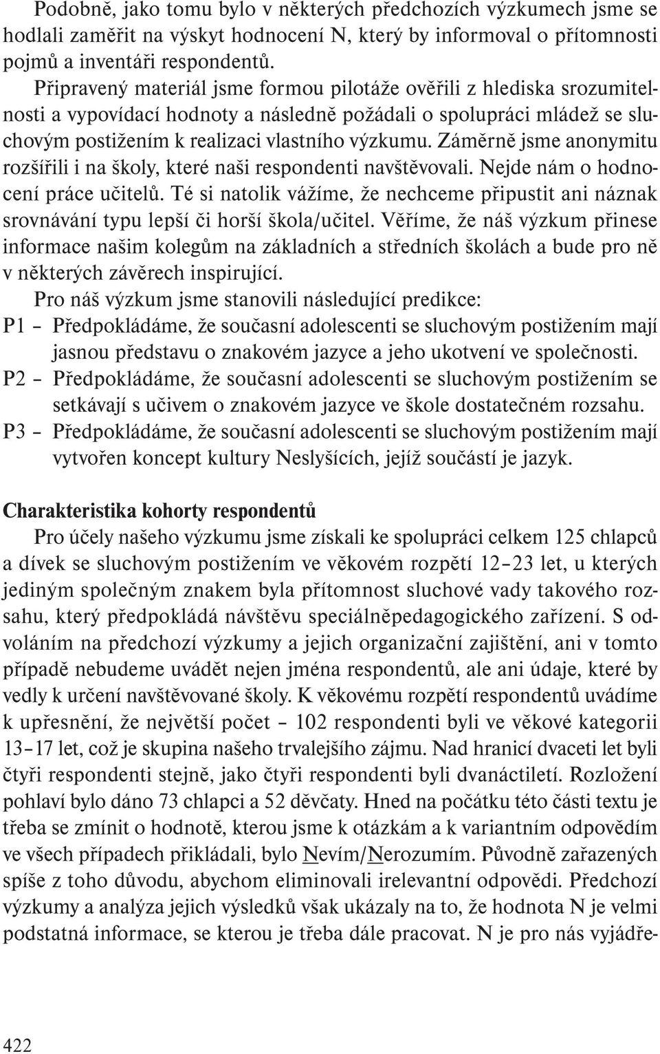 Záměrně jsme anonymitu rozšířili i na školy, které naši respondenti navštěvovali. Nejde nám o hodnocení práce učitelů.