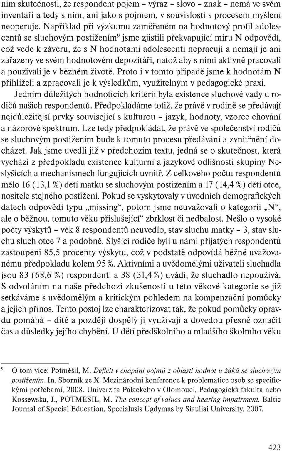 nemají je ani zařazeny ve svém hodnotovém depozitáři, natož aby s nimi aktivně pracovali a používali je v běžném životě.