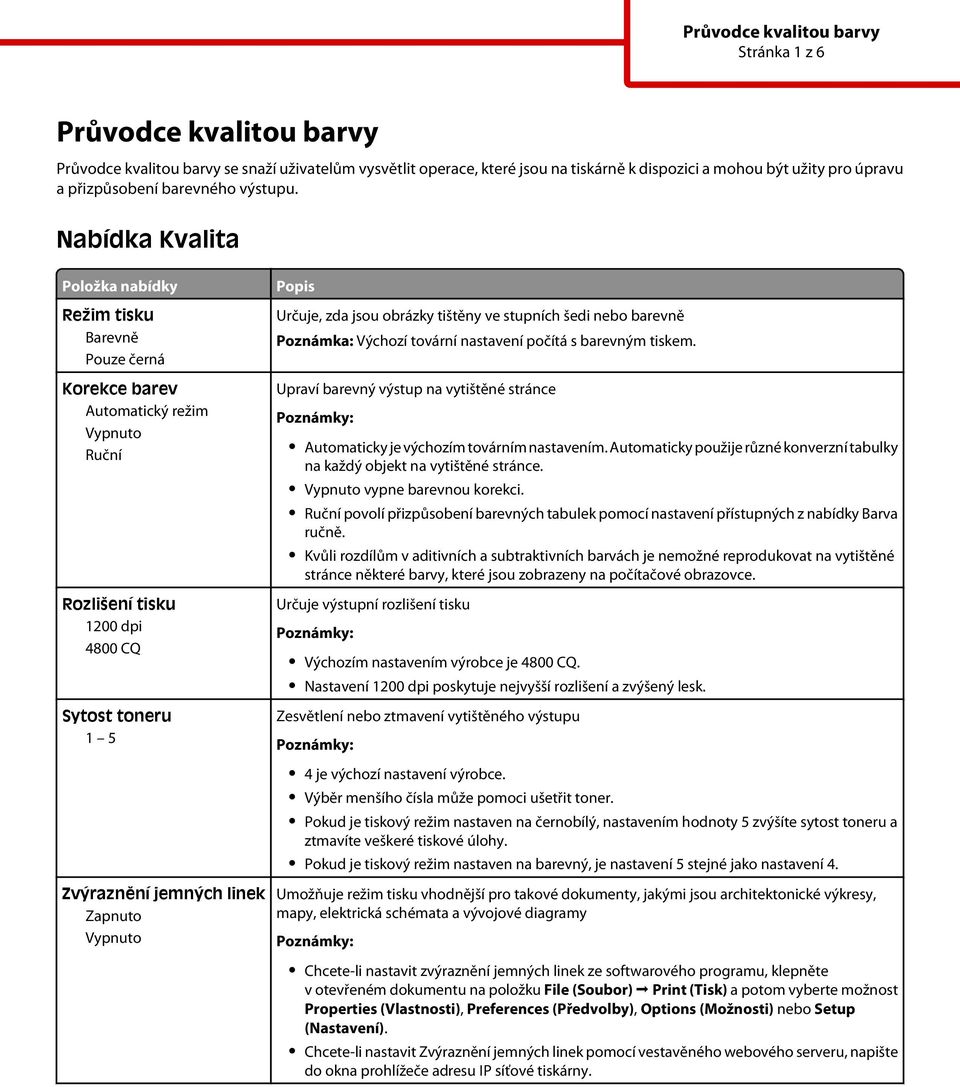 jsou obrázky tištěny ve stupních šedi nebo barevně Poznámka: Výchozí tovární nastavení počítá s barevným tiskem. Upraví barevný výstup na vytištěné stránce Automaticky je výchozím továrním nastavením.