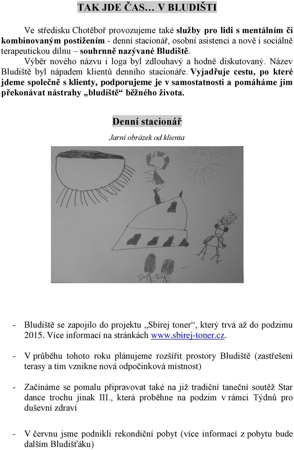 Vyjadřuje cestu, po které jdeme společně s klienty, podporujeme je v samostatnosti a pomáháme jim překonávat nástrahy bludiště běžného života.