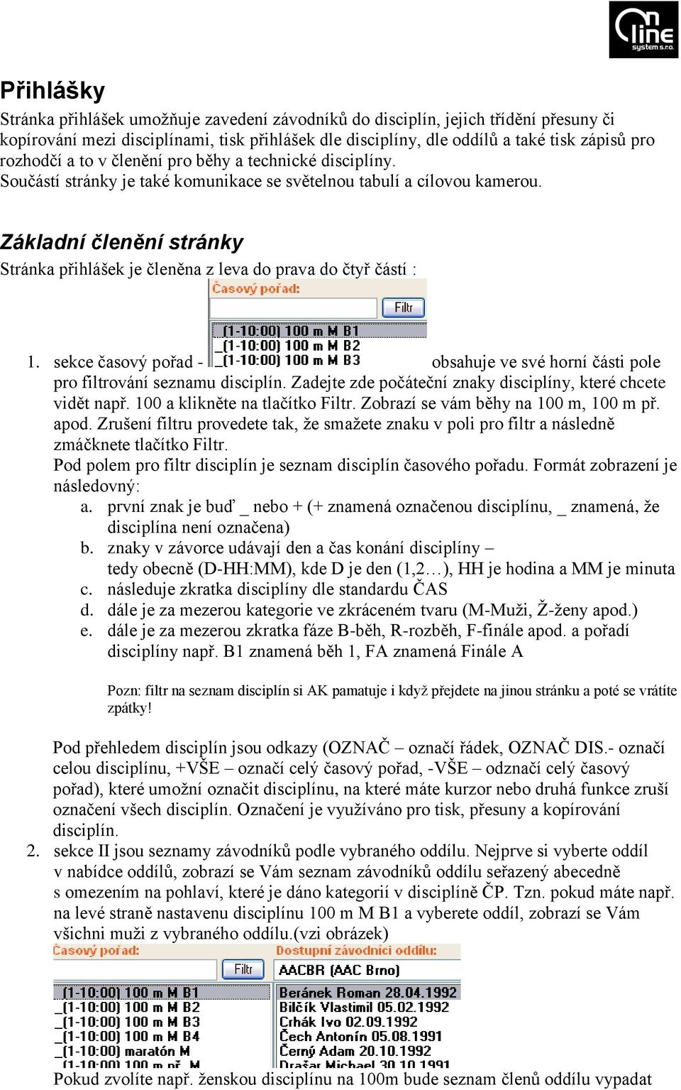 Základní členění stránky Stránka přihlášek je členěna z leva do prava do čtyř částí : 1. sekce časový pořad - obsahuje ve své horní části pole pro filtrování seznamu disciplín.