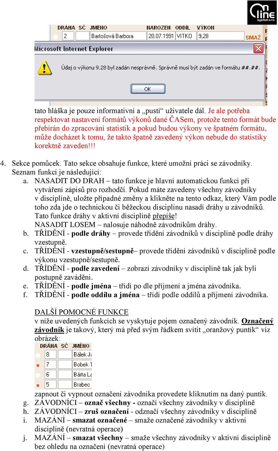 špatně zavedený výkon nebude do statistiky korektně zaveden!!! 4. Sekce pomůcek. Tato sekce obsahuje funkce, které umožní práci se závodníky. Seznam funkcí je následující: a.