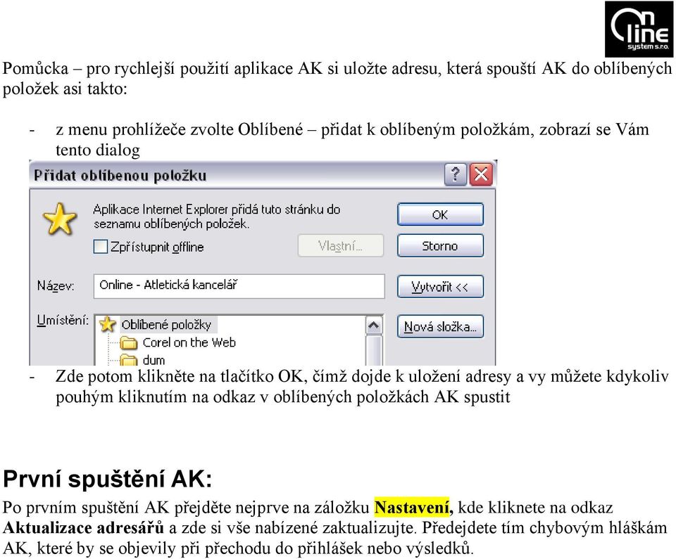 kliknutím na odkaz v oblíbených položkách AK spustit První spuštění AK: Po prvním spuštění AK přejděte nejprve na záložku Nastavení, kde kliknete na