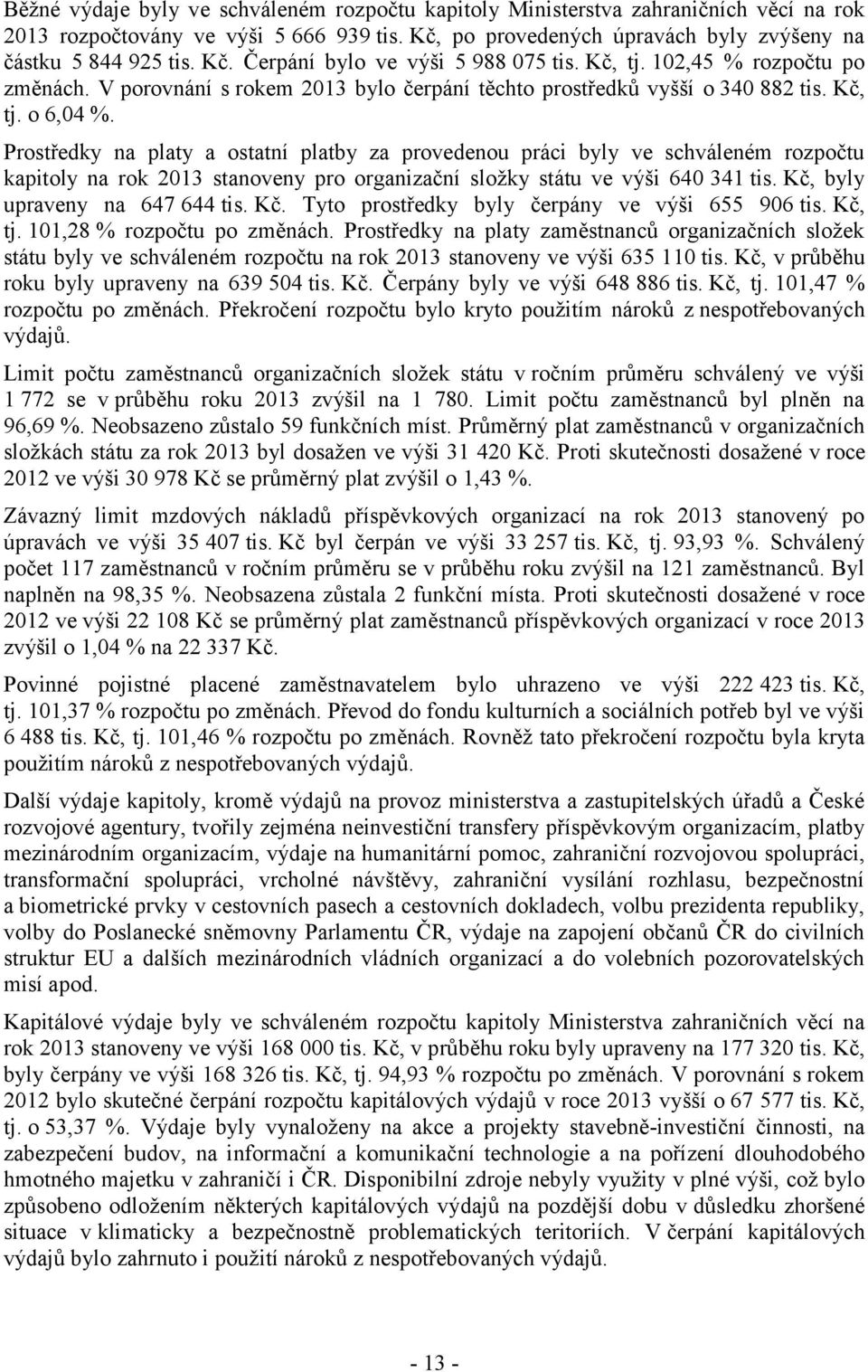 Prostředky na platy a ostatní platby za provedenou práci byly ve schváleném rozpočtu kapitoly na rok 2013 stanoveny pro organizační složky státu ve výši 640 341 tis. Kč, byly upraveny na 647 644 tis.