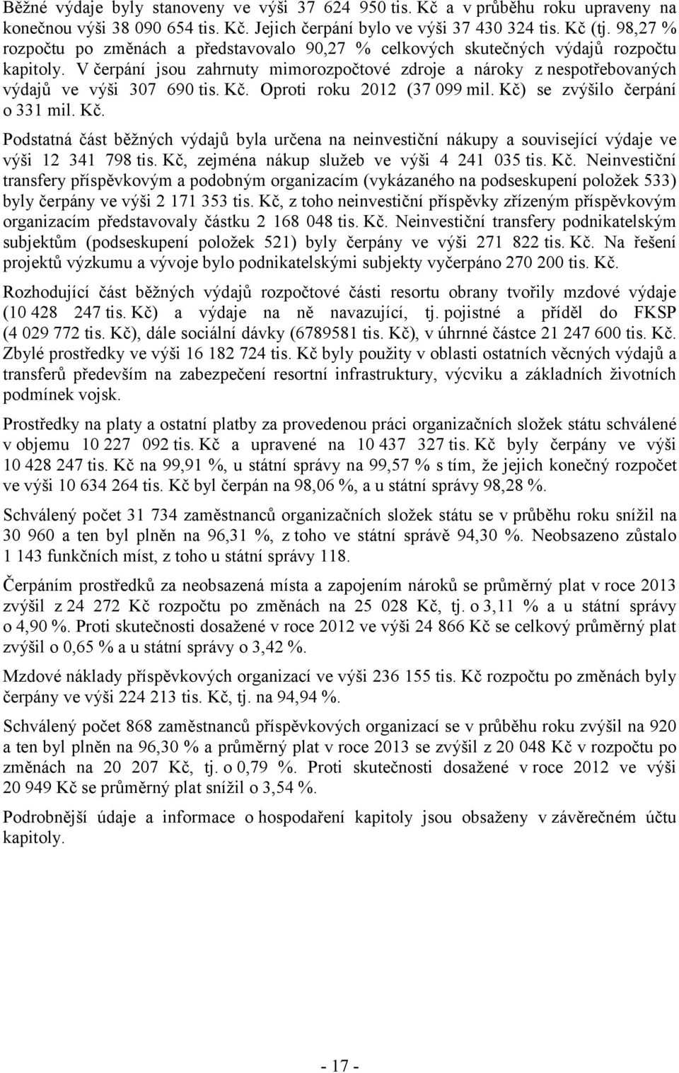 Kč. Oproti roku 2012 (37 099 mil. Kč) se zvýšilo čerpání o 331 mil. Kč. Podstatná část běžných výdajů byla určena na neinvestiční nákupy a související výdaje ve výši 12 341 798 tis.