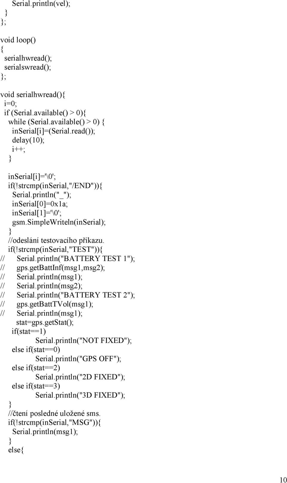 println("BATTERY TEST 1"); // gps.getbattinf(msg1,msg2); // Serial.println(msg1); // Serial.println(msg2); // Serial.println("BATTERY TEST 2"); // gps.getbatttvol(msg1); // Serial.