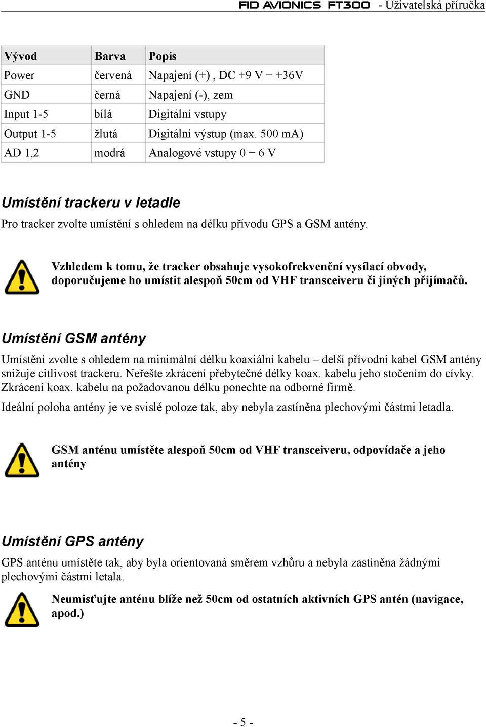 Vzhledem k tomu, že tracker obsahuje vysokofrekvenční vysílací obvody, doporučujeme ho umístit alespoň 50cm od VHF transceiveru či jiných přijímačů.