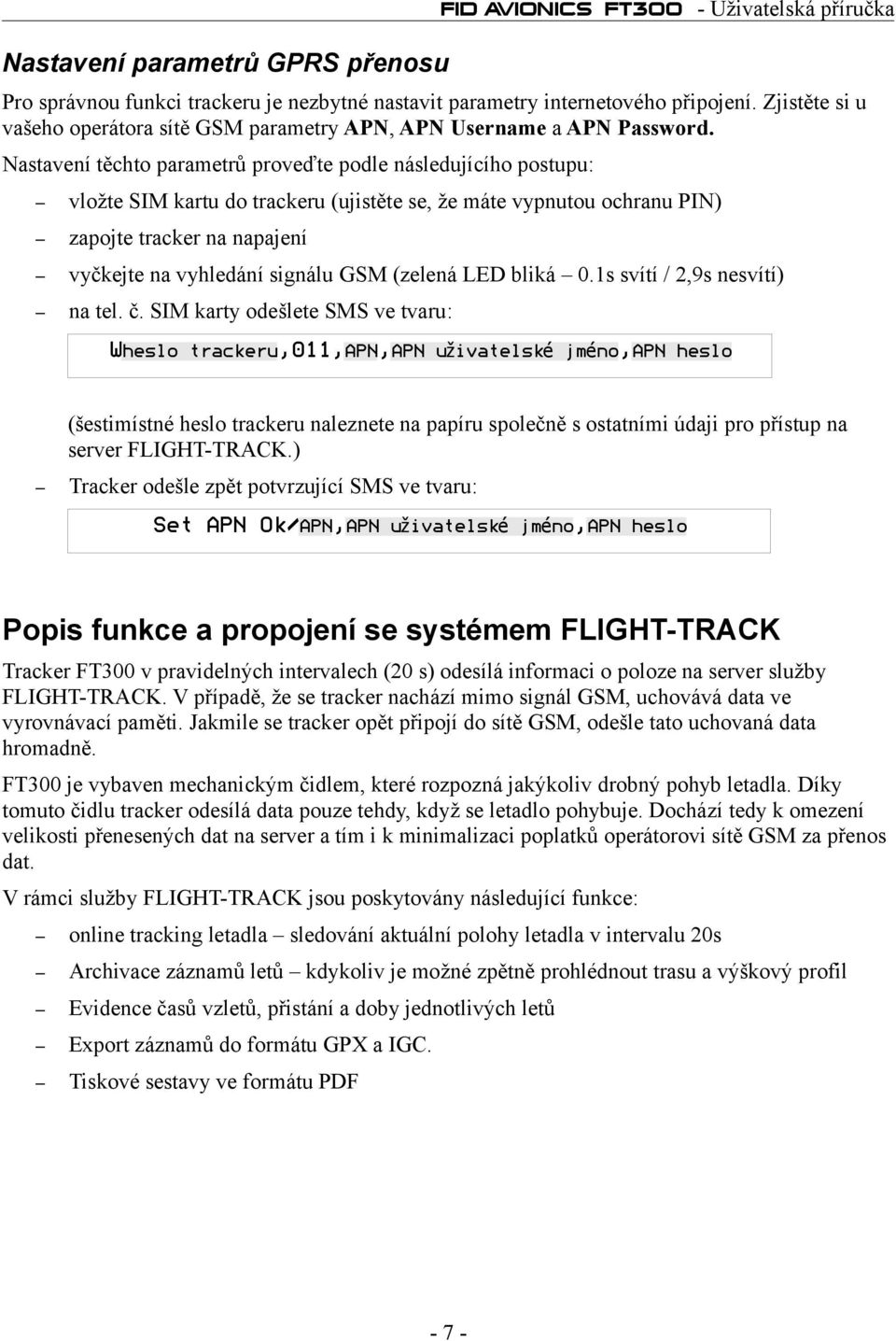 Nastavení těchto parametrů proveďte podle následujícího postupu: vložte SIM kartu do trackeru (ujistěte se, že máte vypnutou ochranu PIN) zapojte tracker na napajení vyčkejte na vyhledání signálu GSM