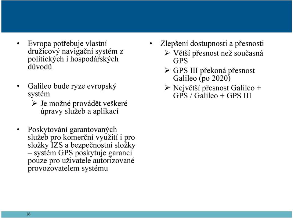 bezpečnostní složky systém GPS poskytuje garanci pouze pro uživatele autorizované provozovatelem systému 16 Zlepšení dostupnosti