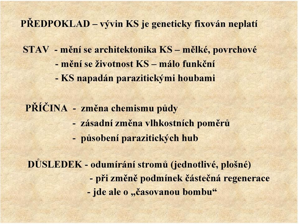 změna chemismu půdy - zásadní změna vlhkostních poměrů -působení parazitických hub DŮSLEDEK -