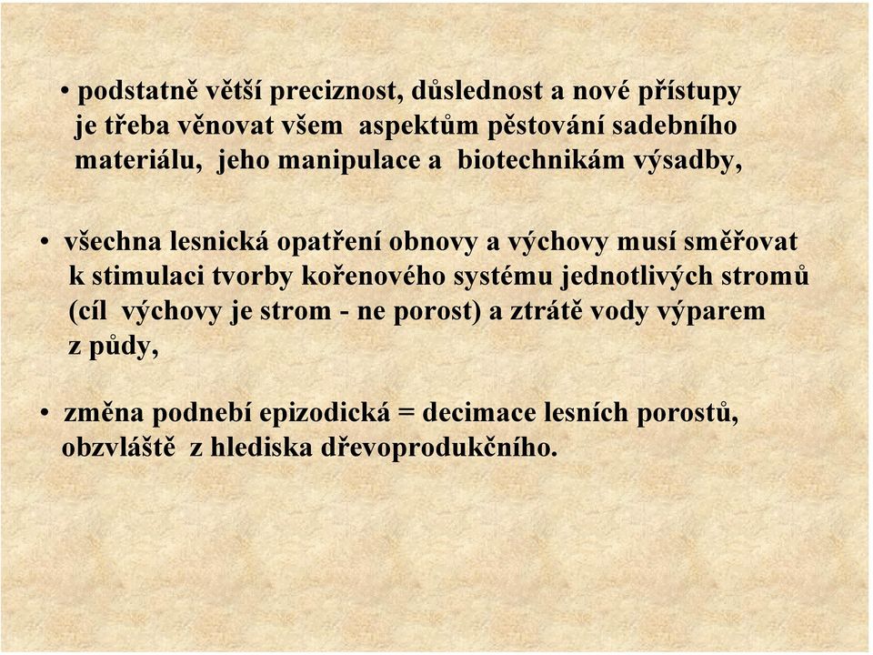 směřovat k stimulaci tvorby kořenového systému jednotlivých stromů (cíl výchovy je strom - ne porost) a