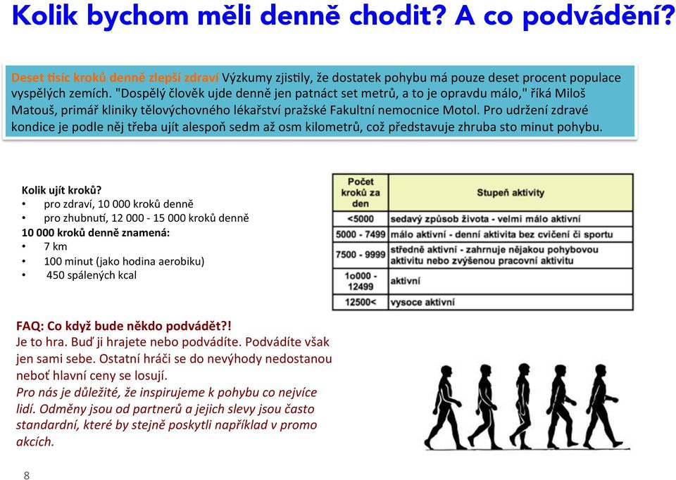 Pro udržení zdravé kondice je podle něj třeba ujít alespoň sedm až osm kilometrů, což představuje zhruba sto minut pohybu. Kolik ujít kroků?