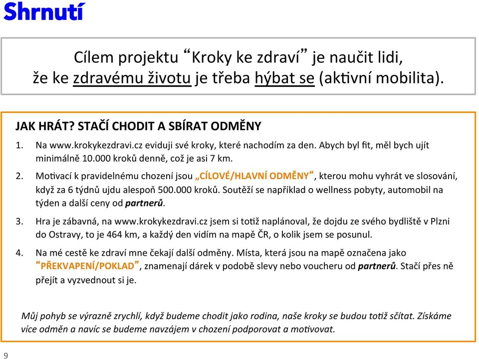 Mo1vací k pravidelnému chození jsou CÍLOVÉ/HLAVNÍ ODMĚNY, kterou mohu vyhrát ve slosování, když za 6 týdnů ujdu alespoň 500.000 kroků.