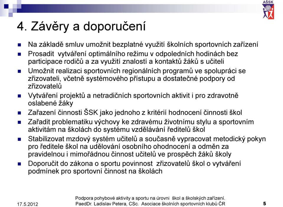 a netradičních sportovních aktivit i pro zdravotně oslabené žáky Zařazení činnosti ŠSK jako jednoho z kritérií hodnocení činnosti škol Zařadit problematiku výchovy ke zdravému životnímu stylu a