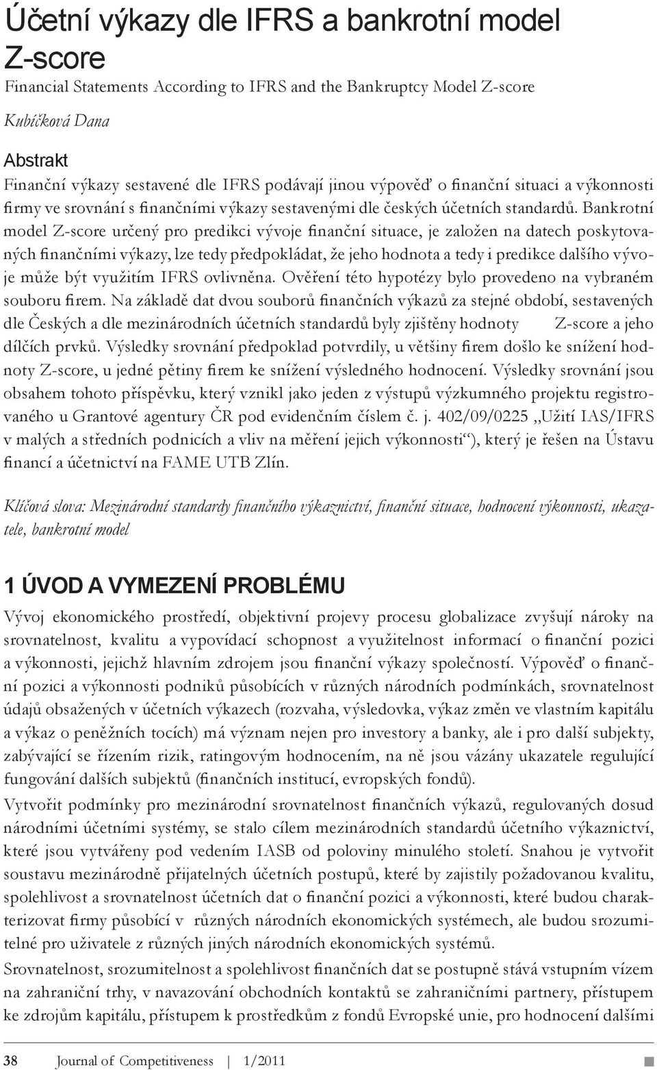 Bankrotní model Z-score určený pro predikci vývoje finanční situace, je založen na datech poskytovaných finančními výkazy, lze tedy předpokládat, že jeho hodnota a tedy i predikce dalšího vývoje může