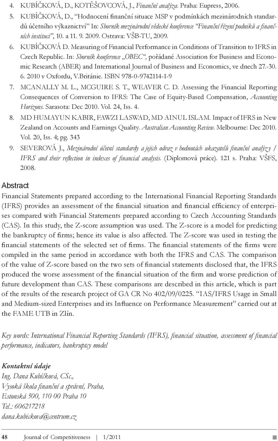 , Hodnocení finanční situace MSP v podmínkách mezinárodních standardů účetního výkaznictví In: Sborník mezinárodní vědecké konference Finanční řízení podniků a finančních institucí, 10. a 11. 9. 2009.